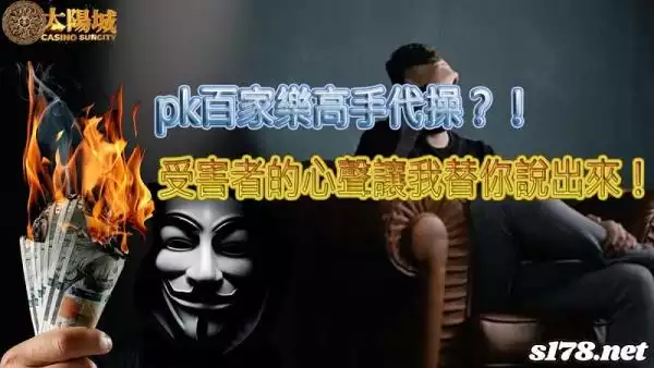 pk百家樂高手代操？！受害者的心聲讓我替你說出來！